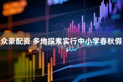 众豪配资 多地探索实行中小学春秋假